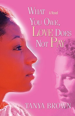 What You Owe, Love Does Not Pay by Tanya Brown