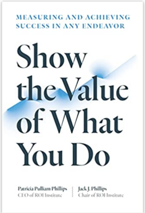 Show the Value of What You Do: Measuring and Achieving Success in Any Endeavor by Jack J. Phillips, Patricia Pulliam Phillips