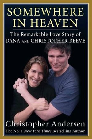 Somewhere in Heaven: The Remarkable Love Story of Dana and Christopher Reeve by Christopher Andersen