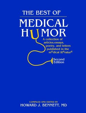 The Best Of Medical Humor: A Collection Of Articles, Essays, Poetry, And Letters Published In The Medical Literature by Howard J. Bennett