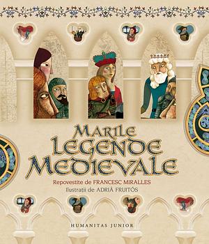 Marile legende medievale by Eilhart von Oberg, Wolfram von Eschenbach, William Shakespeare, Pere Abat, Chrétien de Troyes, Gottfried von Straßburg, Adrià Fruitós, Alissa Heyman