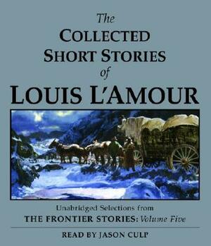 The Collected Short Stories of Louis l'Amour: Unabridged Selections from the Frontier Stories, Volume 5 by Louis L'Amour