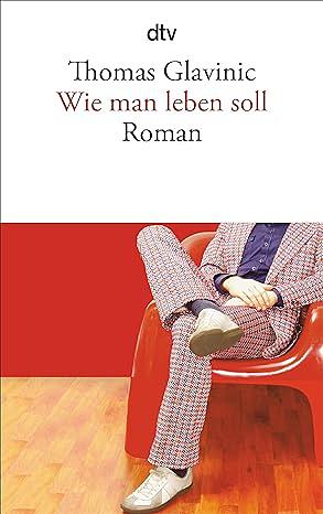 Wie man leben soll by Thomas Glavinic