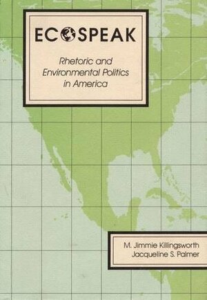 Ecospeak: Rhetoric and Environmental Politics in America by M. Jimmie Killingsworth