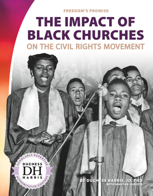 The Impact of Black Churches on the Civil Rights Movement by Martha London, Duchess Harris