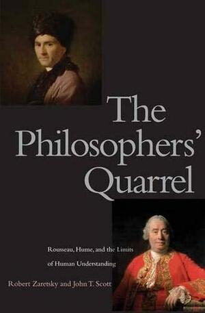 The Philosophers' Quarrel: Rousseau, Hume, and the Limits of Human Understanding by Robert Zaretsky