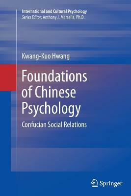 Foundations of Chinese Psychology: Confucian Social Relations by Kwang-Kuo Hwang