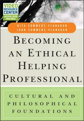 Becoming an Ethical Helping Professional, with Video Resource Center: Cultural and Philosophical Foundations by John Sommers-Flanagan, Rita Sommers-Flanagan