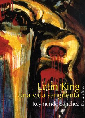 Latin King: Mi Vida Sangrienta by Reymundo Sanchez