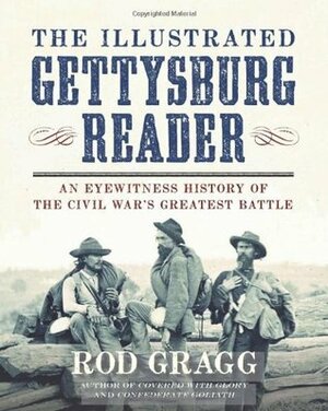 The Illustrated Gettysburg Reader: An Eyewitness History of the Civil War?s Greatest Battle by Rod Gragg