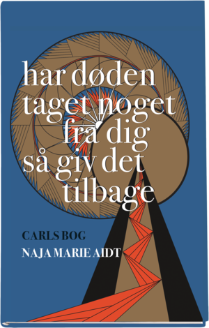 Har døden taget noget fra dig så giv det tilbage: Carls Bog by Naja Marie Aidt