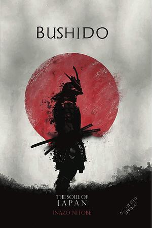 Bushido, The Soul Of Japan, Annotated Edition by Inazō Nitobe, Inazō Nitobe