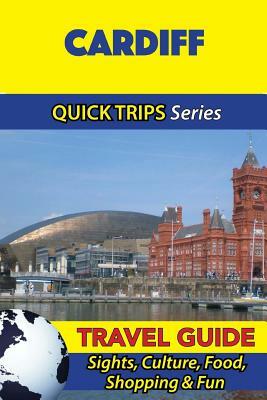 Cardiff Travel Guide (Quick Trips Series): Sights, Culture, Food, Shopping & Fun by Cynthia Atkins