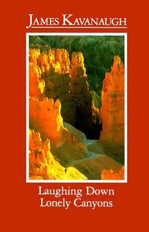 Laughing Down Lonely Canyons by James Kavanaugh