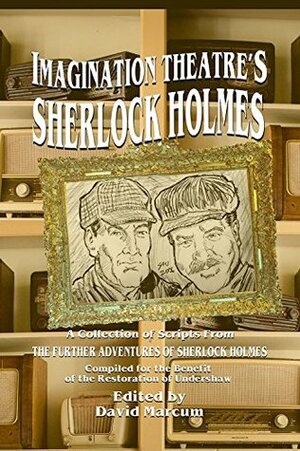 Imagination Theatre's Sherlock Holmes: A Collection of Scripts From The Further Adventures of Sherlock Holmes by Rick May, Matthew J. Elliott, David Natale, Dennis Bateman, Lawrence Albert, Matthew Booth, David Marcum, J.R. Campbell, Gareth Tilley, John Patrick Lowrie