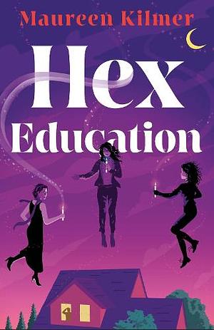 Hex Education: The Perfect Spell of a Book for Fans of Bewitched and Practical Magic by Maureen Kilmer