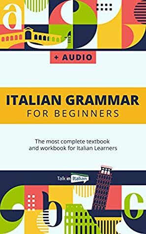 Italian Grammar For Beginners: The most complete textbook and workbook for Italian Learners by Talk in Italian