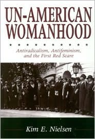 UN-AMERICAN WOMAN: ANTI-RACISM, ANTI-FEMINISM, AND THE FIRST RED SCARE by Kim E. Nielsen