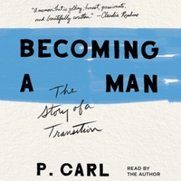 Becoming a Man: The Story of a Transition by P. Carl