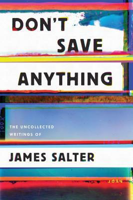 Don't Save Anything: Uncollected Essays, Articles, and Profiles by James Salter