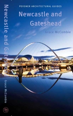 Newcastle and Gateshead: Pevsner City Guide by Grace McCombie