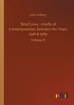 ´Brief Lives´, chiefly of Contemporaries, between the Years 1669 & 1696 by John Aubrey