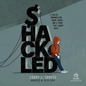 Shackled: A Tale of Wronged Kids, Rogue Judges, and a Town that Looked Away by Candy J. Cooper