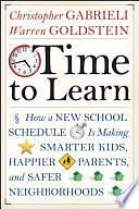 Time to Learn: How a New School Schedule is Making Smarter Kids, Happier Parents, and Safer Neighborhoods by Christopher Gabrieli, Warren Goldstein