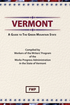Vermont: A Guide To The Green Mountain State by Federal Writers' Project (Fwp), Works Project Administration (Wpa)