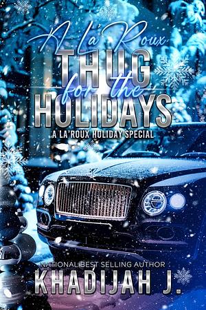 A La'Roux Thug for the Holidays (My first Hood Love with a La'Roux Thug) by Khadijah J.