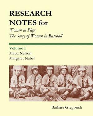 Research Notes for Women at Play: The Story of Women in Baseball: Maud Nelson, Margaret Nabel by Barbara Gregorich