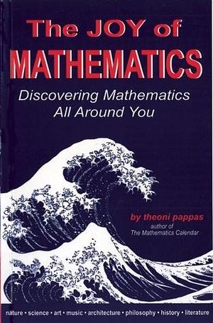 Joy of Mathematics, The: Discovering Mathematics All Around You by Theoni Pappas, Theoni Pappas