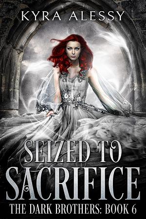 Seized to Sacrifice by Kyra Alessy