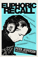 Euphoric Recall: A Half Century as a Music Fan, Producer, Dj, Record Executive, and Tastemaker by Peter Jesperson