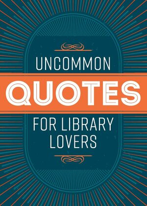 Uncommon Quotes for Library Lovers by American Library Association