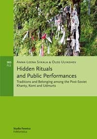 Hidden Rituals and Public Performances: Traditions and Belonging among the Post-Soviet Khanty, Komi and Udmurts by Oleg Ulyashev, Anna-Leena Siikala