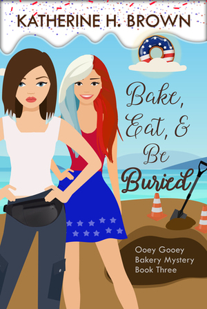 Bake, Eat, & Be Buried (Ooey Gooey Bakery Mystery Book 4) by Katherine H. Brown