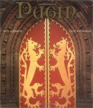 Pugin: A Gothic Passion by Paul Atterbury, Clive Wainwright