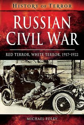 Russian Civil War: Red Terror, White Terror, 1917-1922 by Michael Foley