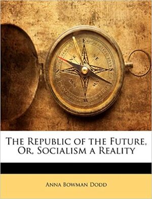 The Republic of the Future, Or, Socialism a Reality by Anna Bowman Dodd