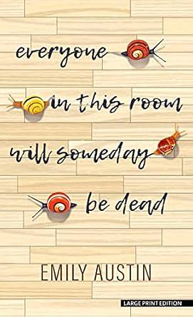 Everyone in This Room Will Someday Be Dead by Emily Austin