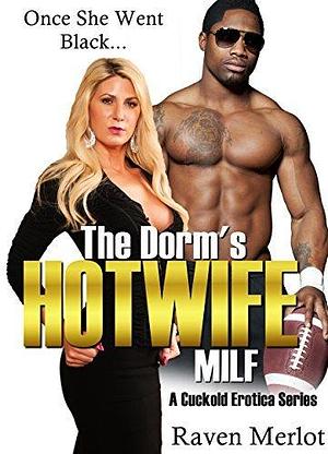 The Dorm's Hotwife MILF - A Cuckold Erotica Series: Once She Went Black... by Raven Merlot, Raven Merlot