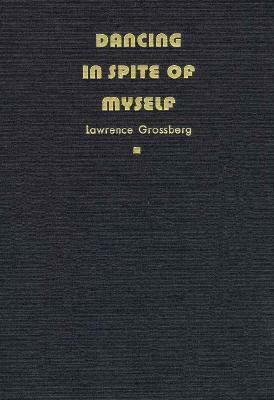 Dancing in Spite of Myself: Essays on Popular Culture by Lawrence Grossberg