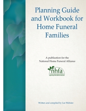 Planning Guide and Workbook for Home Funeral Families by Donna Belk, Lee Webster