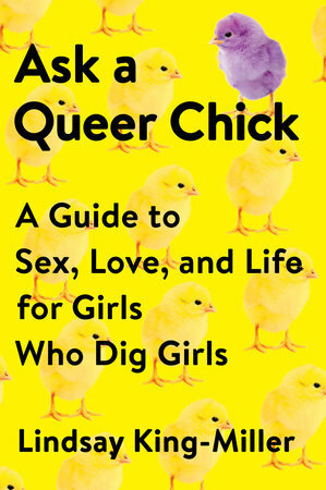 Ask a Queer Chick: A Guide to Sex, Love, and Life for Girls Who Dig Girls by Lindsay King-Miller