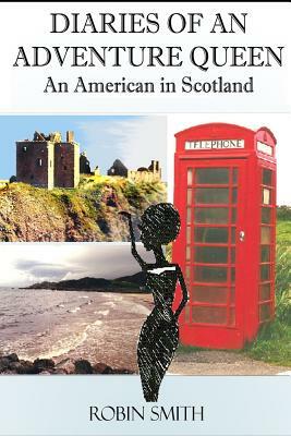 Diaries of an Adventure Queen: An American In Scotland by Robin Smith