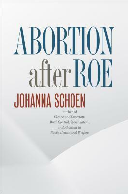 Abortion After Roe by Johanna Schoen