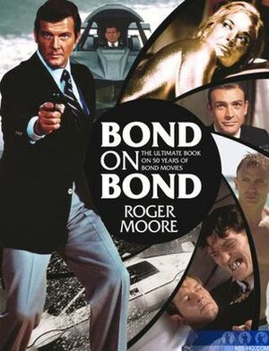Bond On Bond: Reflections on 50 years of James Bond Movies by Roger Moore