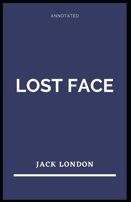 Lost Face [Annotated] by Jack London