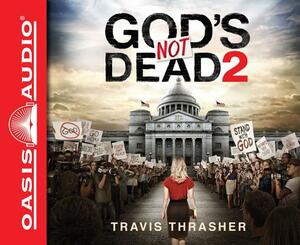 God's Not Dead 2 by Travis Thrasher